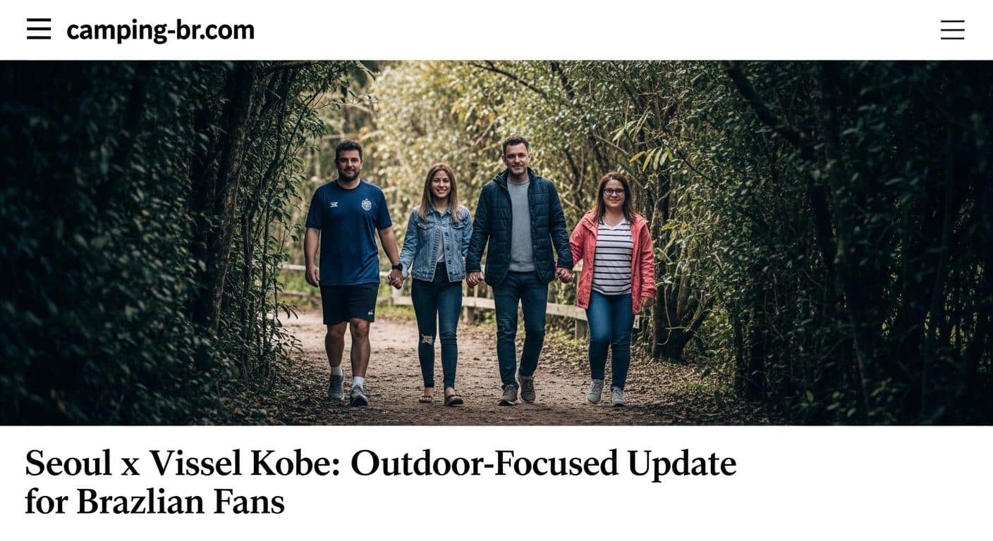 Seoul x Vissel Kobe: Outdoor-Focused Update for Brazilian Fans
